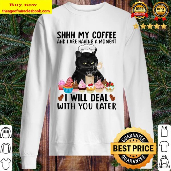 Black cat shhh my coffee and I are having a moment I will deal with yo Sweater