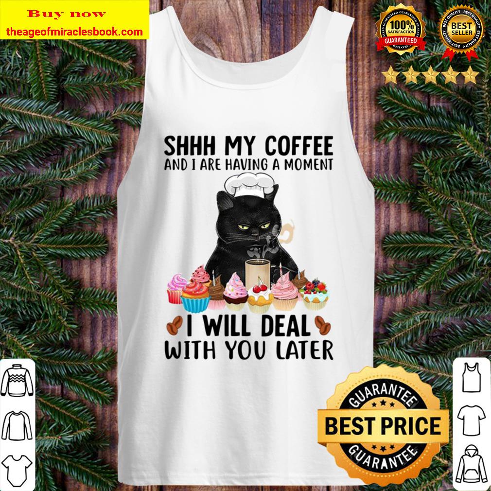 Black cat shhh my coffee and I are having a moment I will deal with yo Tank Top