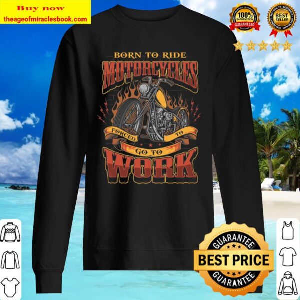 Born To Ride Motorcycles Forced To Go To Work Plain Front – Print On B Sweater