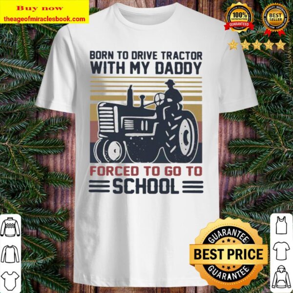 Born to drive tractors with my daddy forced to go to school vintage Shirt