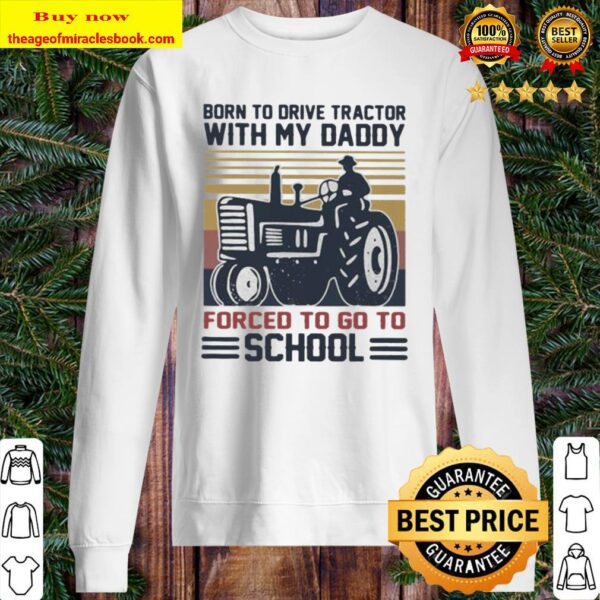 Born to drive tractors with my daddy forced to go to school vintage Sweater