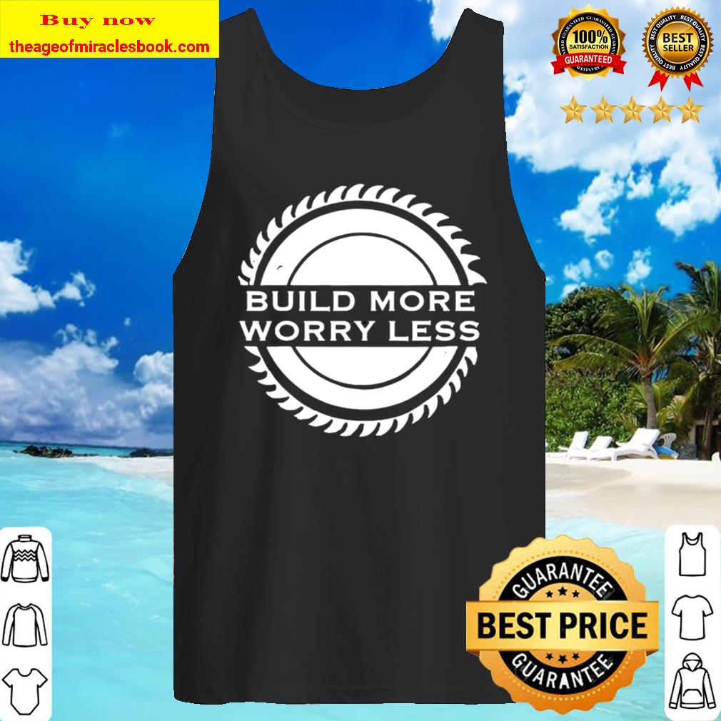 Build More Worry Less gifts for a woodworker Tank Top