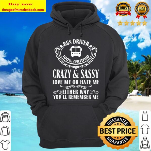 Bus driver 100_ certified crazy and sassy love me or hate me either wa Hoodie