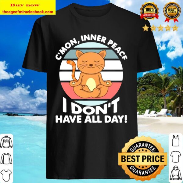 CAT C’MON INNER PEACE I DON’T HAVE ALL DAY Shirt
