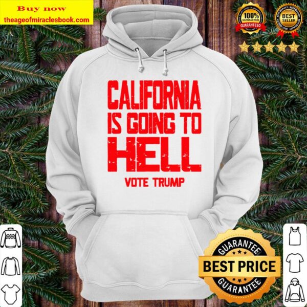 California Is Going To Hell Shirt Vote Trump 2020 Hoodie