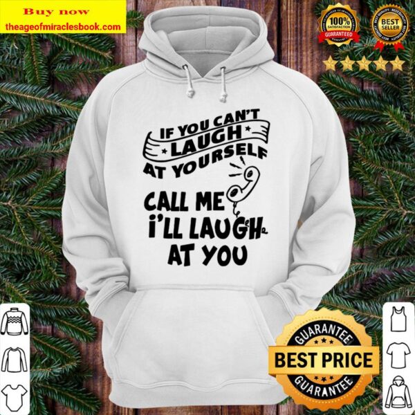 Call Me I’ll Laugh At You If You Can’t Laugh At Yourself Hoodie