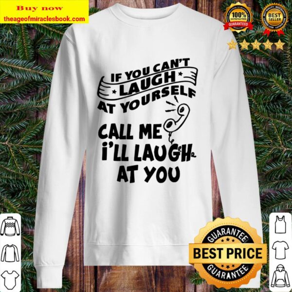 Call Me I’ll Laugh At You If You Can’t Laugh At Yourself Sweater