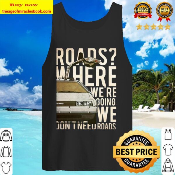 Car Roads Where We’re Going We Don’t Need Roads Tank Top