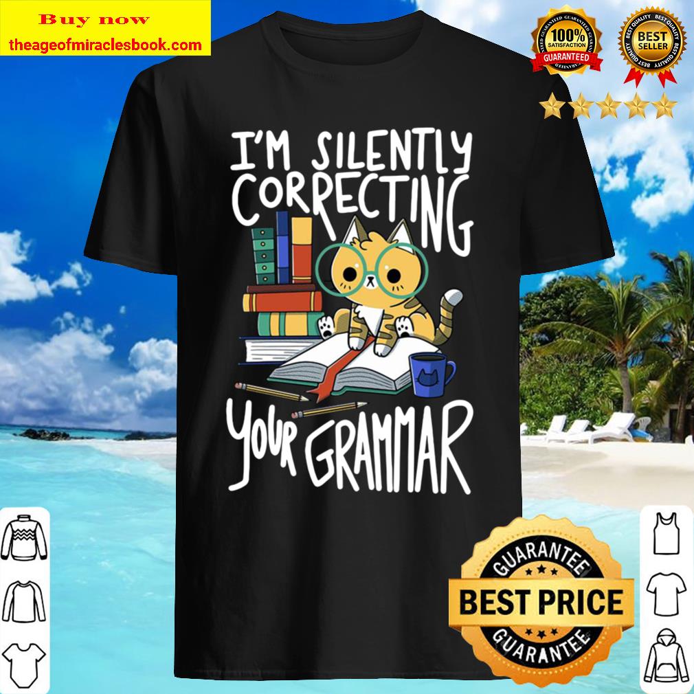 Cat I’m Silently Correcting Your Grammar Shirt, Hoodie, Tank top, Sweater