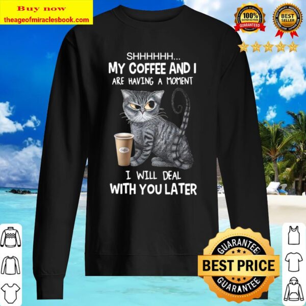Cat Shhh My Coffee And I Are Having A Moment I Will Deal With You Late Sweater