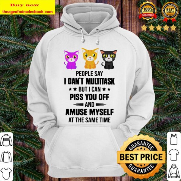 Cats people say I can’t multitask but I can piss you off and amuse mys Hoodie