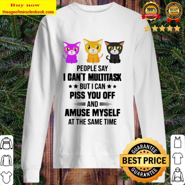 Cats people say I can’t multitask but I can piss you off and amuse mys Sweater
