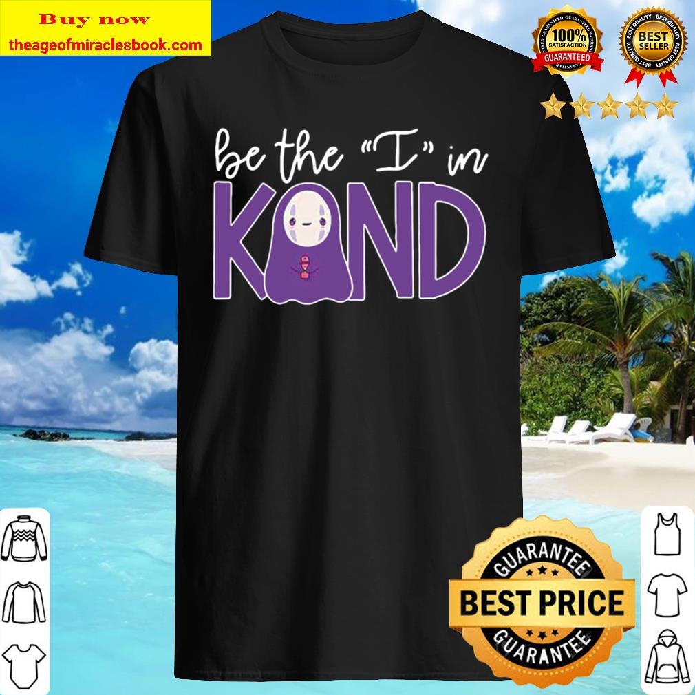 Chihiro be the i in kind shirt, hoodie, tank top, sweater