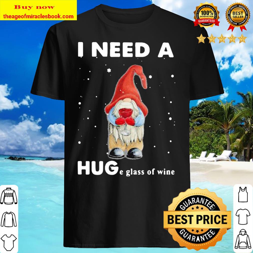 Christmas gnome i need a huge glass of wine Shirt