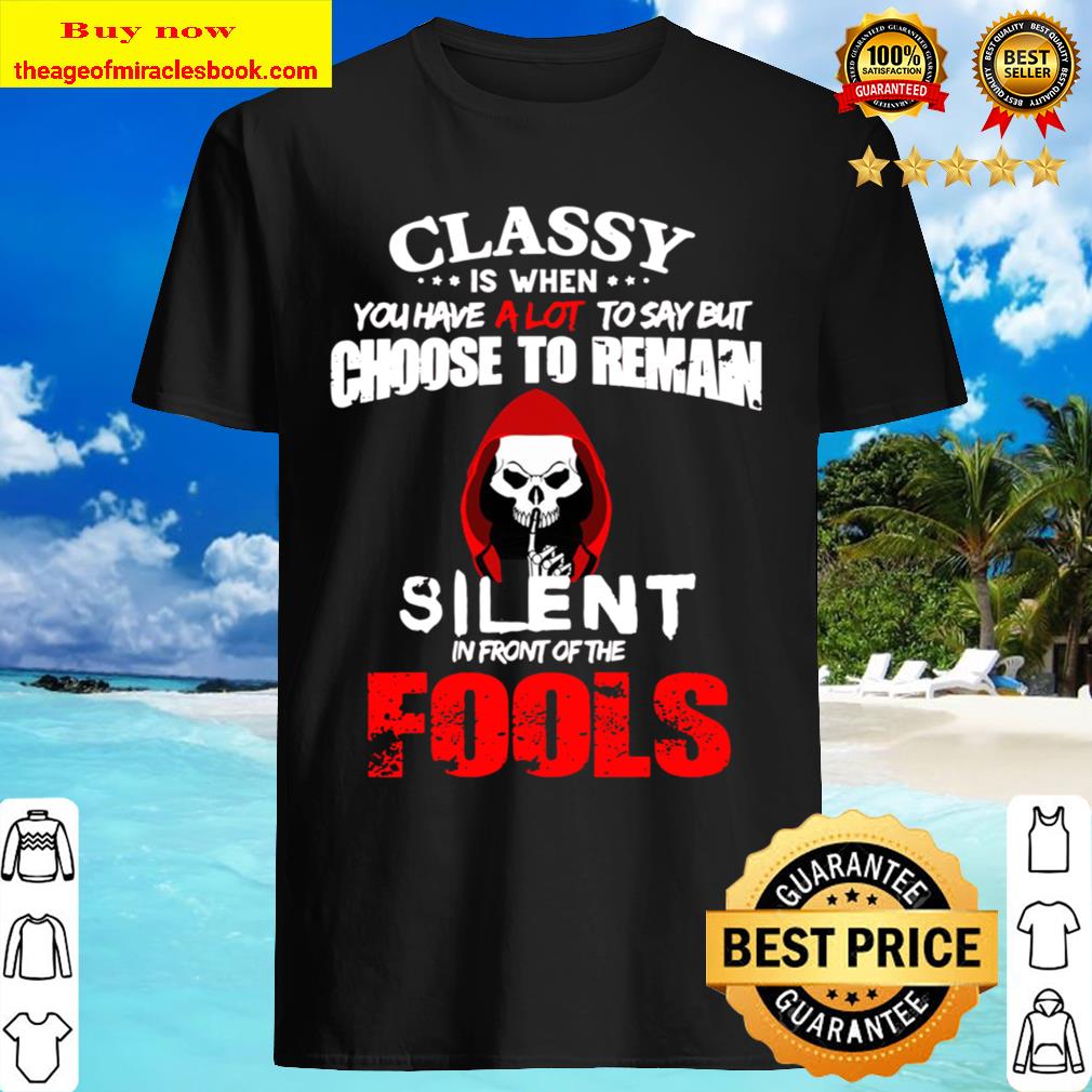 Classy Is When You Have A Lot To Say But Choose To Reman Silent In Fro Shirt