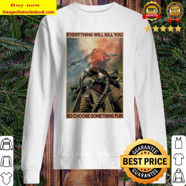 Colorful Fighter Aircraft Everything Will Kill You So Choose Something Sweater