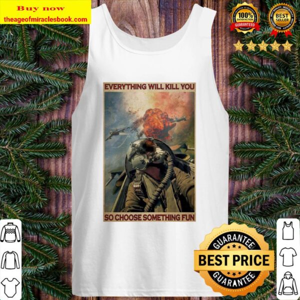 Colorful Fighter Aircraft Everything Will Kill You So Choose Something Tank Top