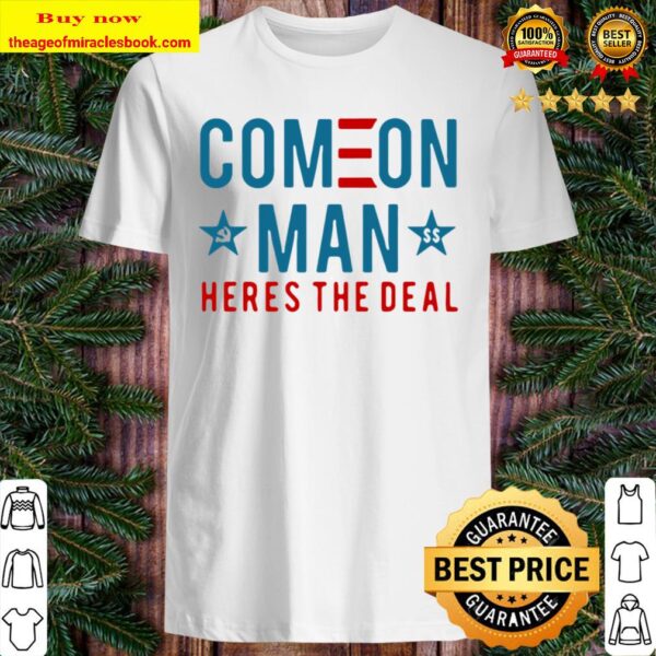 Come On Man Here’s The Deal Shirt