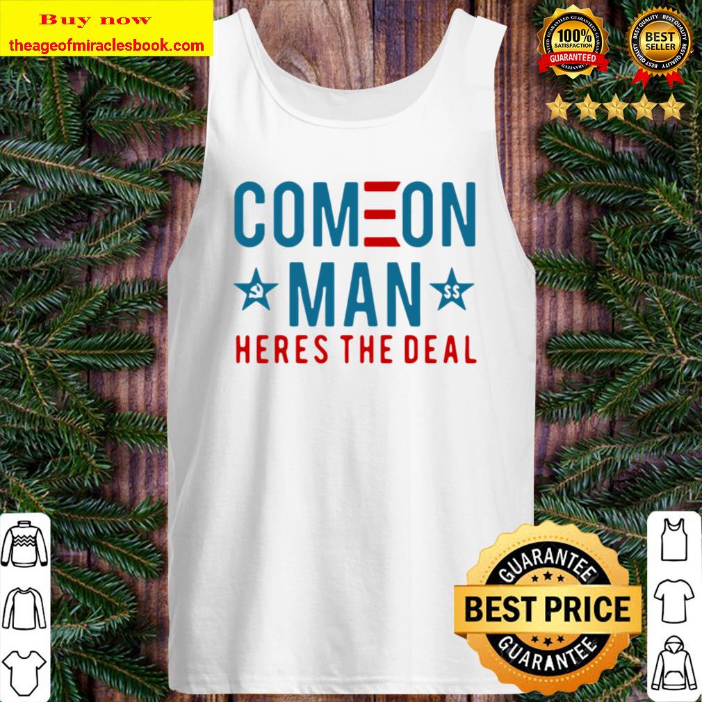 Come On Man Here’s The Deal Tank Top
