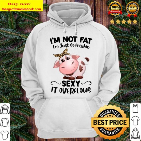 Cow I”m Not Fat I’mjust So Freakin Sexy It Overflows Hoodie