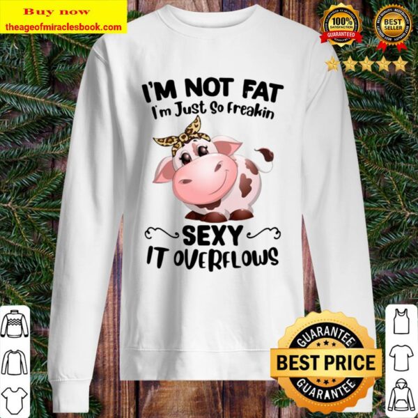 Cow I”m Not Fat I’mjust So Freakin Sexy It Overflows Sweater