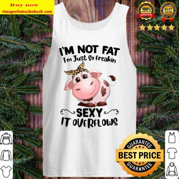 Cow I”m Not Fat I’mjust So Freakin Sexy It Overflows Tank Top