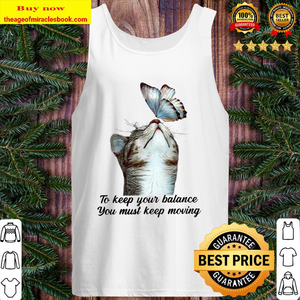 Cute To Keep Our Balance You Must Keep Moving Cat With Butterfly Tank Top