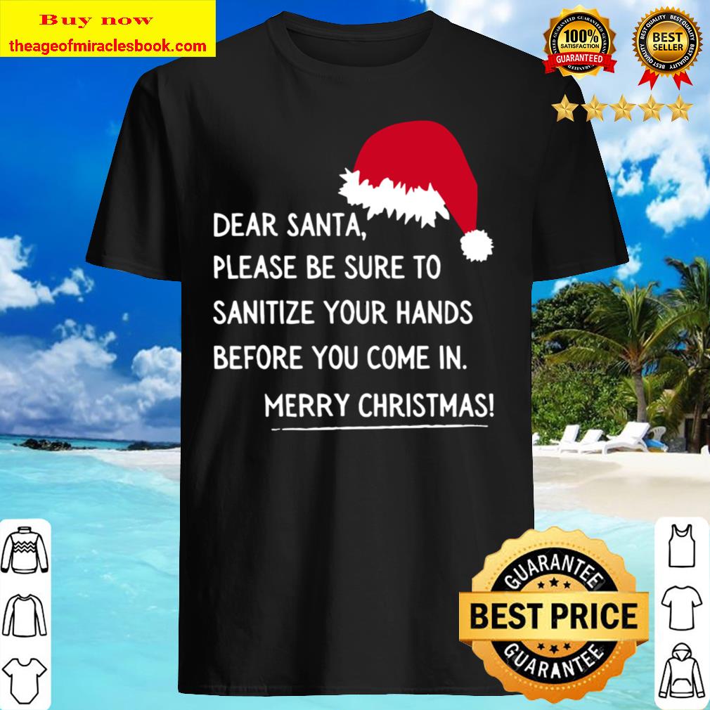 Dear Santa Please Be Sure To Sanitize Your Hands Before You Come In Merry Christmas Shirt, Hoodie, Tank top, Sweater