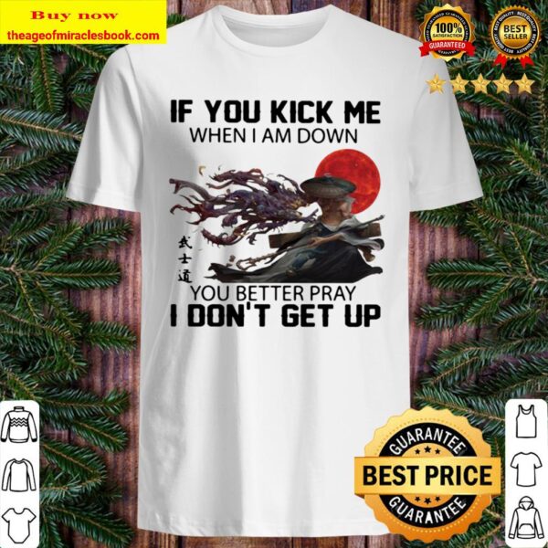 Devourer Of Ghosts If You Kick Me When I Am Down You Better Pray I Don Shirt