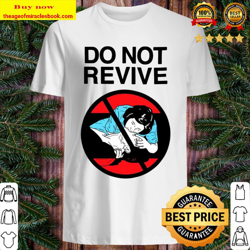 Do Not Revive Shirt, hoodie, tank top, sweater