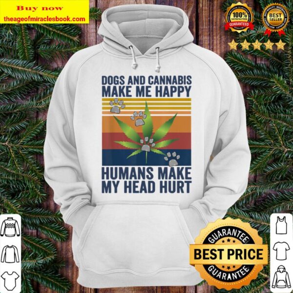 Dogs and cannabis make me happy humans make my head hurt Hoodie