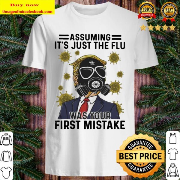 Donald Trump wearing Mask Corona Virus assuming It’s just the flu was  Shirt