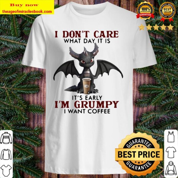 Dragon i don’t care what day it is its early im grumpy i want coffee 2 Shirt