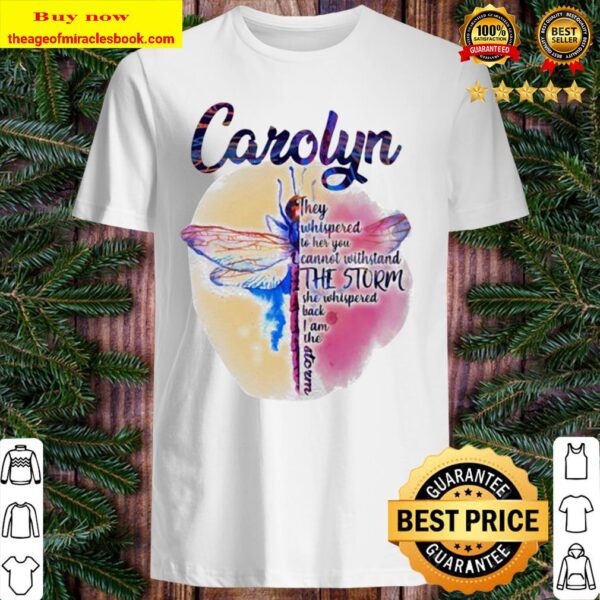Dragonfly carolyn they whispered to her you cannot withstand the storm Shirt