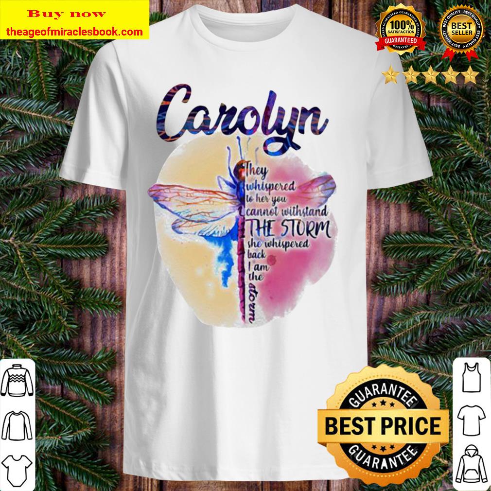 Dragonfly carolyn they whispered to her you cannot withstand the storm T-shirt