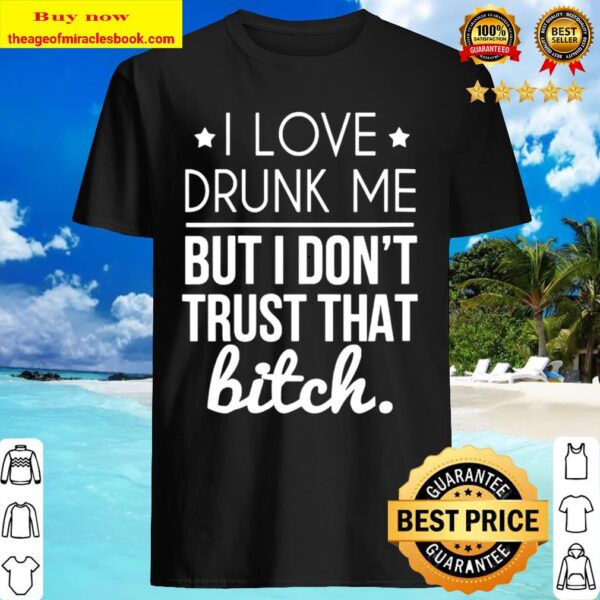 Drunk Me Don’t Trust That Bitch Alcohol Gift For Wine Lover Shirt