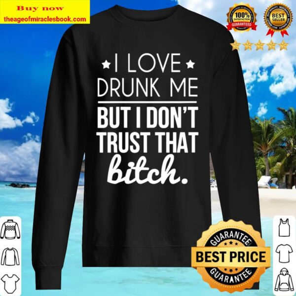 Drunk Me Don’t Trust That Bitch Alcohol Gift For Wine Lover Sweater