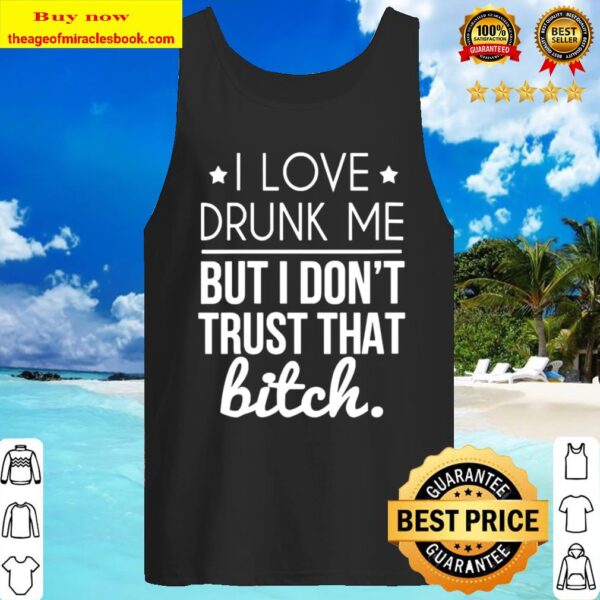 Drunk Me Don’t Trust That Bitch Alcohol Gift For Wine Lover Tank Top