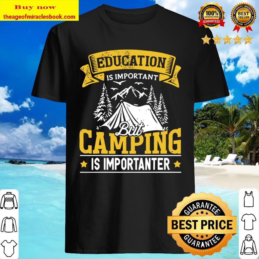 Education Is Important But Camping Is Importanter Shirt, Hoodie, Tank top, Sweater