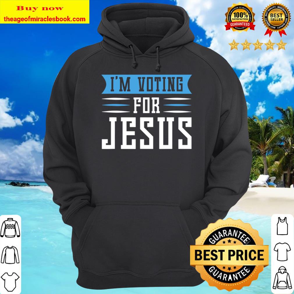 Elections 2020 Im Voting For Jesus Hoodie