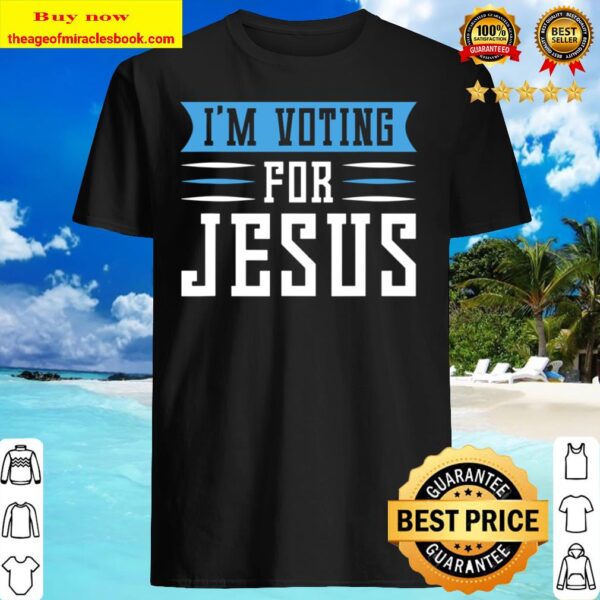 Elections 2020 Im Voting For Jesus Shirt