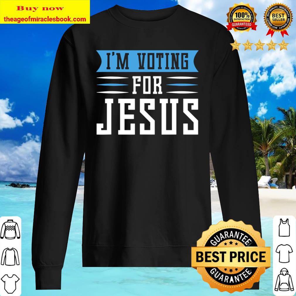 Elections 2020 Im Voting For Jesus Sweater