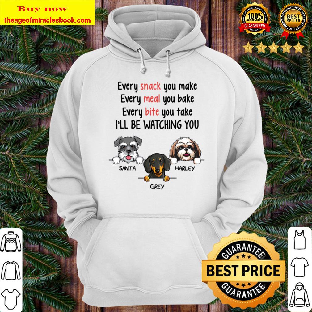 Every Snack You Make, Watching You, Funny Dogs Personalized Custom Hoodie