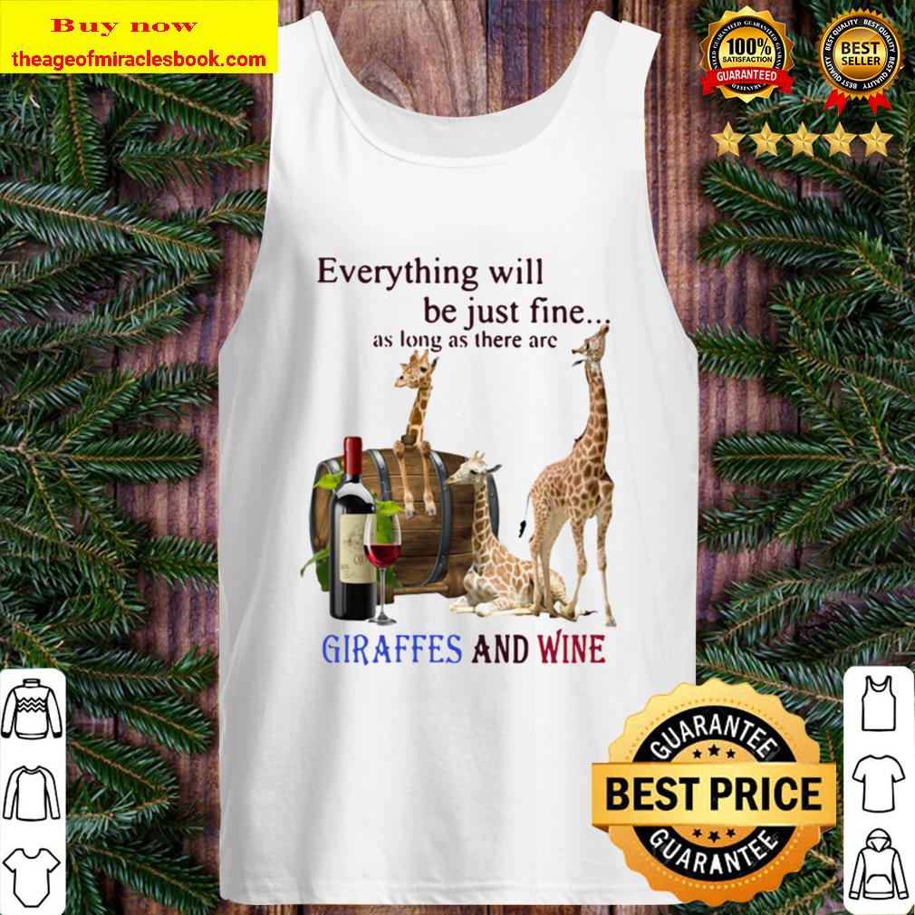 Everything Will Be Just Fine As Long As There Are Giraffes And Wine Tank Top