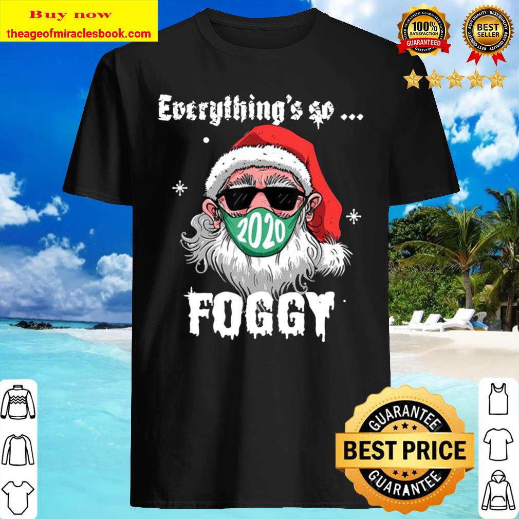 Everything’s So Foggy Santa Wearing Mask 2020 Christmas Shirt, Hoodie, Tank top, Sweater