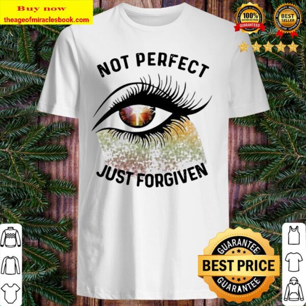 Eyes not perfect just forgiven Shirt
