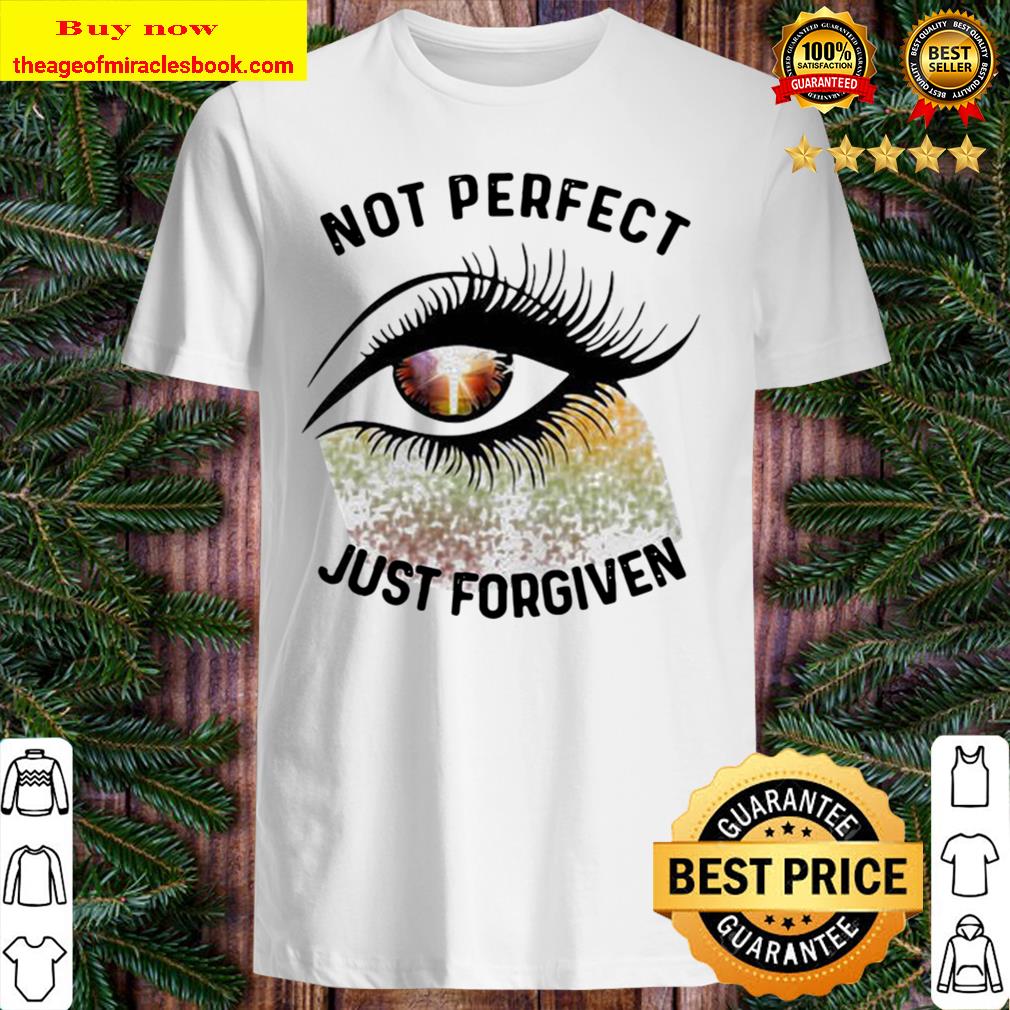 Eyes not perfect just forgiven Limited shirt