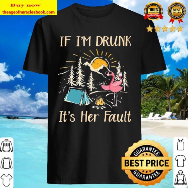 Flamingo drink Wine Camping if I’m drunk it’s Her Fault Shirt