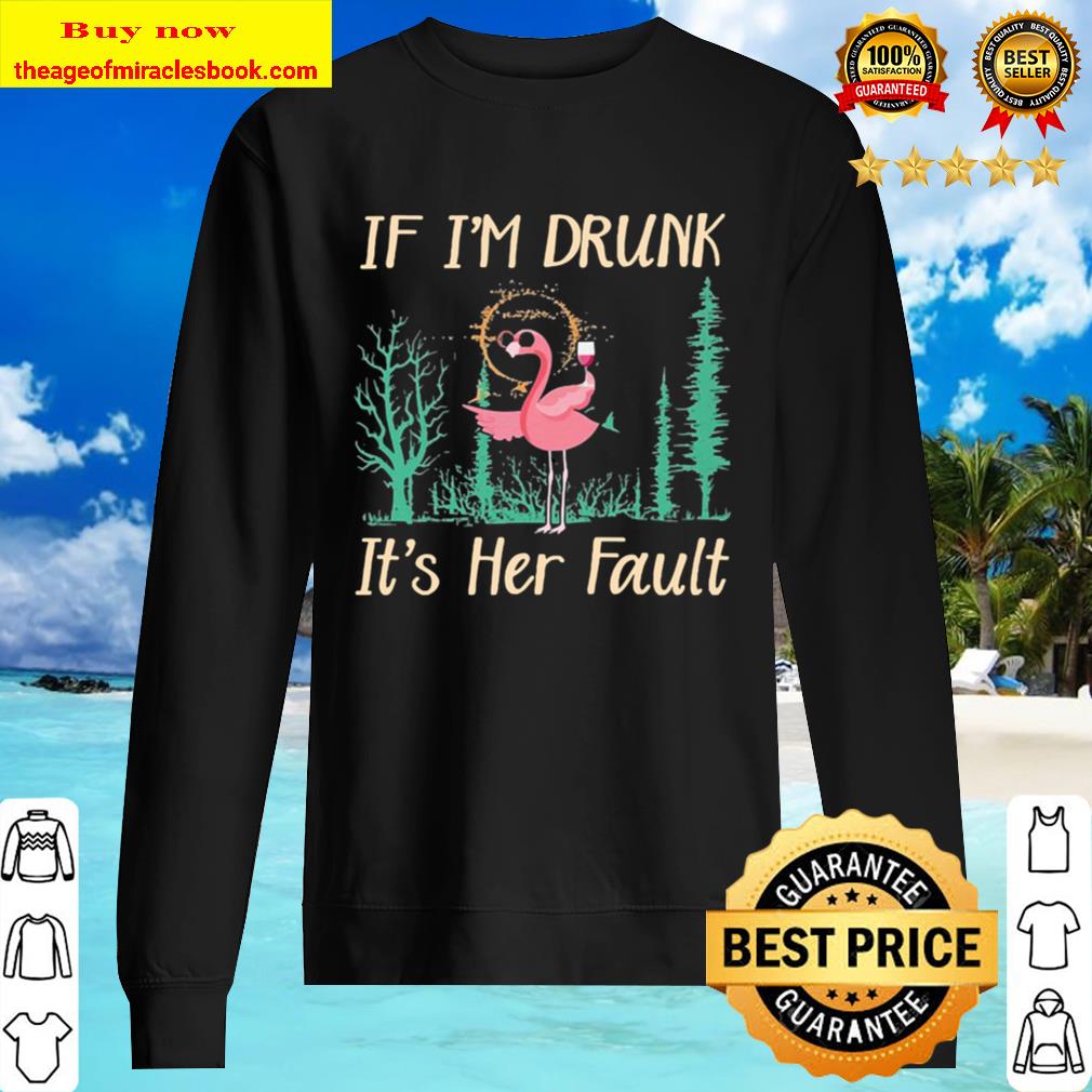 Flamingo drink Wine if I’m drunk it’s Her Fault Sweater
