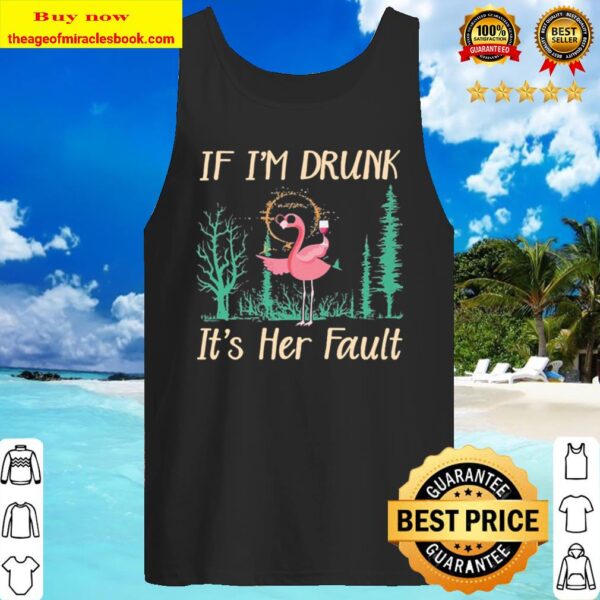 Flamingo drink Wine if I’m drunk it’s Her Fault Tank Top